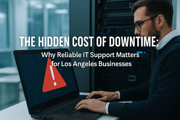 The Hidden Cost of Downtime Why Reliable IT Support Matters for Los Angeles Businesses