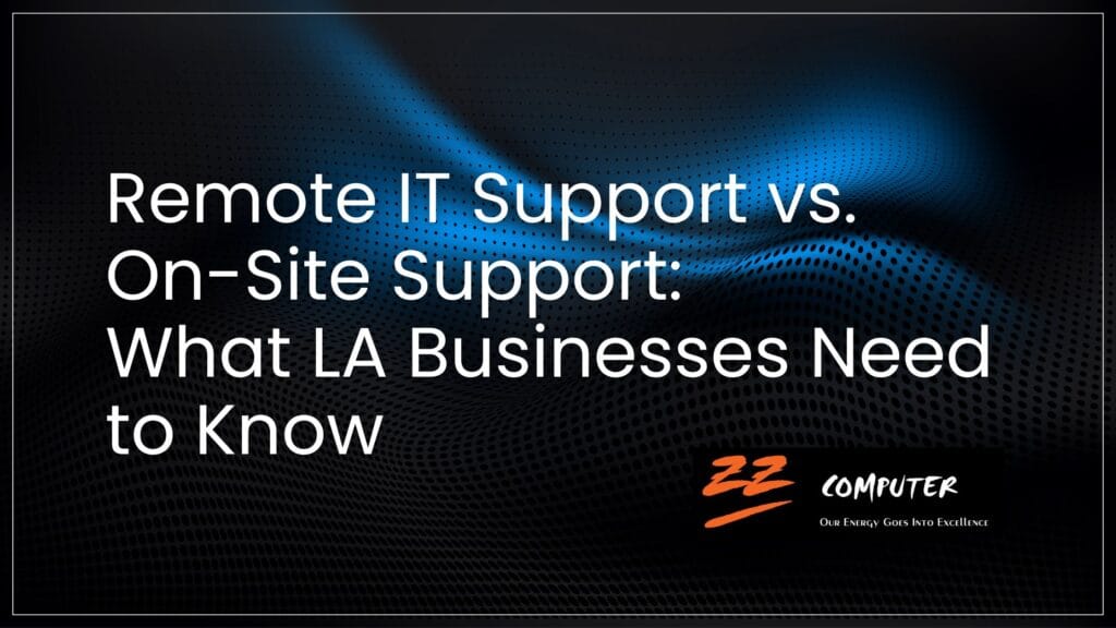 Remote IT Support vs. On-Site Support What LA Businesses Need to Know