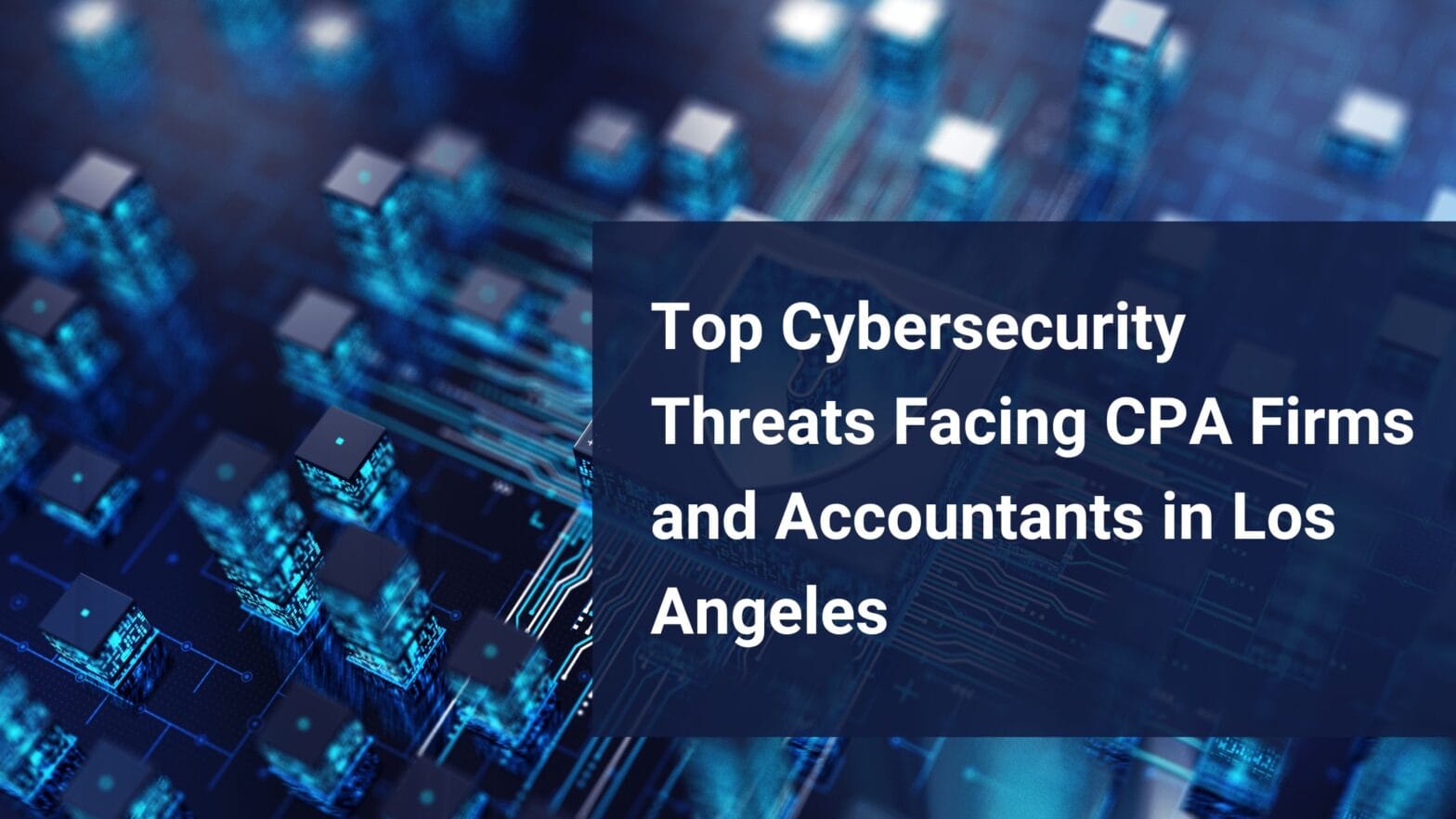 Top Cybersecurity Threats Facing CPA Firms and Accountants in Los Angeles